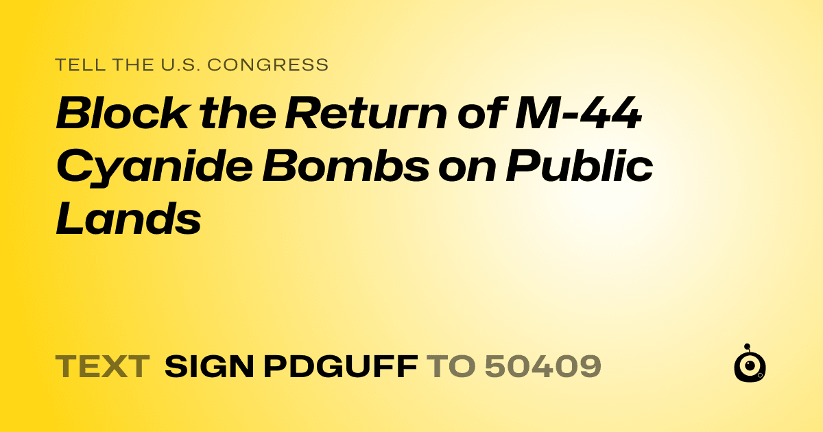 A shareable card that reads "tell the U.S. Congress: Block the Return of M-44 Cyanide Bombs on Public Lands" followed by "text sign PDGUFF to 50409"