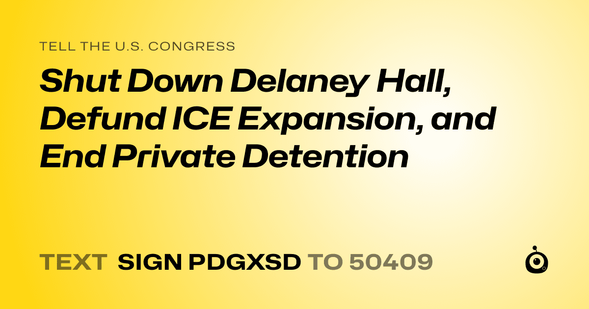 A shareable card that reads "tell the U.S. Congress: Shut Down Delaney Hall, Defund ICE Expansion, and End Private Detention" followed by "text sign PDGXSD to 50409"