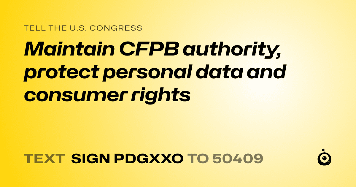 A shareable card that reads "tell the U.S. Congress: Maintain CFPB authority, protect personal data and consumer rights" followed by "text sign PDGXXO to 50409"