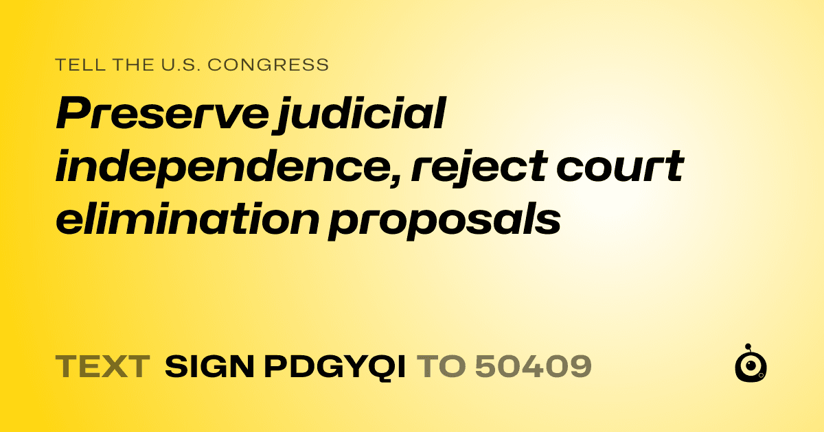 A shareable card that reads "tell the U.S. Congress: Preserve judicial independence, reject court elimination proposals" followed by "text sign PDGYQI to 50409"