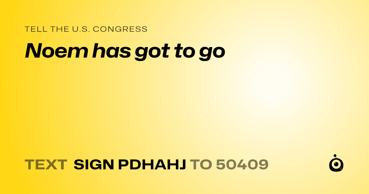 A shareable card that reads "tell the U.S. Congress: Noem has got to go" followed by "text sign PDHAHJ to 50409"