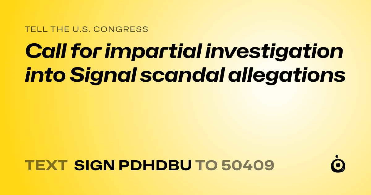 A shareable card that reads "tell the U.S. Congress: Call for impartial investigation into Signal scandal allegations" followed by "text sign PDHDBU to 50409"