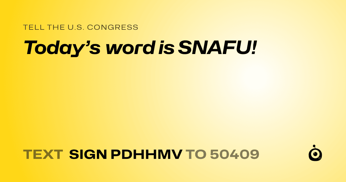 A shareable card that reads "tell the U.S. Congress: Today’s word is SNAFU!" followed by "text sign PDHHMV to 50409"