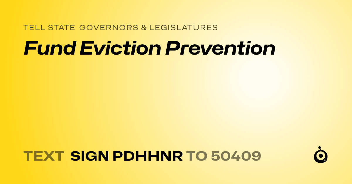 A shareable card that reads "tell State Governors & Legislatures: Fund Eviction Prevention" followed by "text sign PDHHNR to 50409"