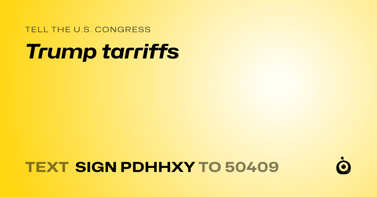 A shareable card that reads "tell the U.S. Congress: Trump tarriffs" followed by "text sign PDHHXY to 50409"