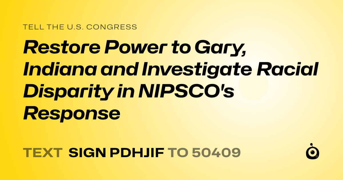 A shareable card that reads "tell the U.S. Congress: Restore Power to Gary, Indiana and Investigate Racial Disparity in NIPSCO's Response" followed by "text sign PDHJIF to 50409"
