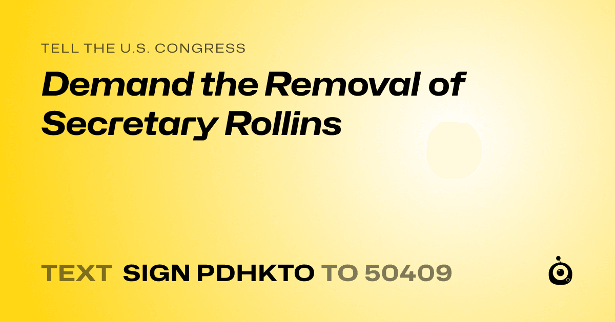 A shareable card that reads "tell the U.S. Congress: Demand the Removal of Secretary Rollins" followed by "text sign PDHKTO to 50409"