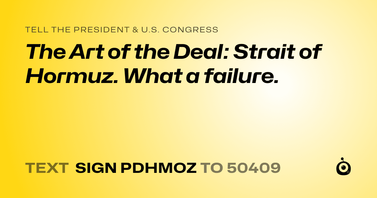 A shareable card that reads "tell the President & U.S. Congress: The Art of the Deal: Strait of Hormuz. What a failure." followed by "text sign PDHMOZ to 50409"