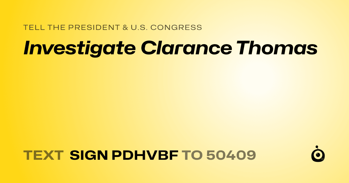 A shareable card that reads "tell the President & U.S. Congress: Investigate Clarance Thomas" followed by "text sign PDHVBF to 50409"