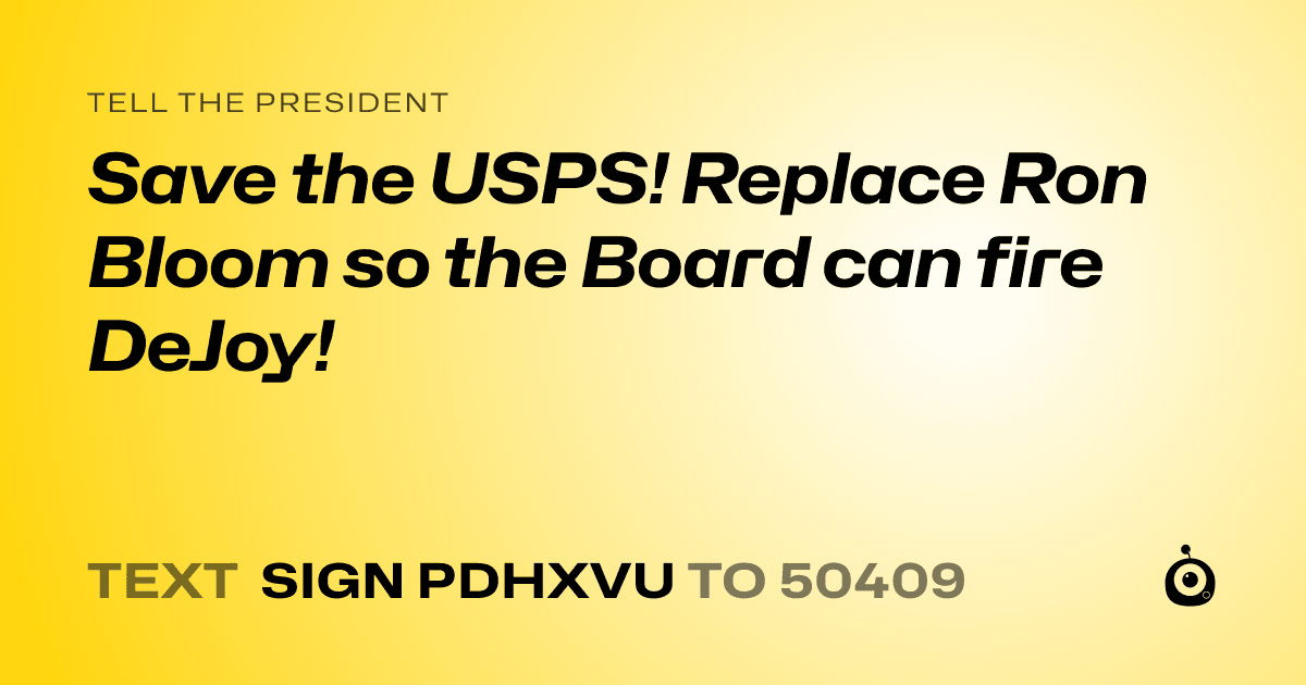 A shareable card that reads "tell the President: Save the USPS! Replace Ron Bloom so the Board can fire DeJoy!" followed by "text sign PDHXVU to 50409"