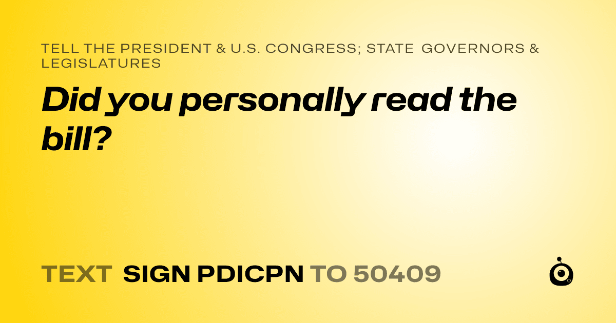 A shareable card that reads "tell the President & U.S. Congress; State Governors & Legislatures: Did you personally read the bill?" followed by "text sign PDICPN to 50409"