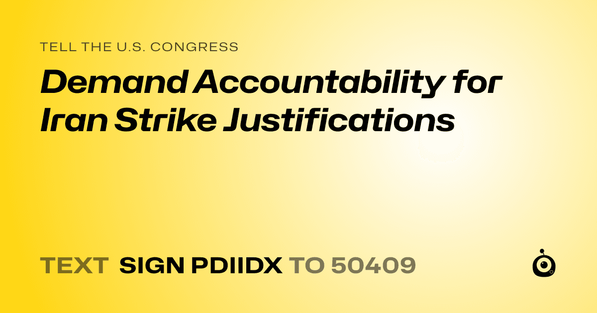 A shareable card that reads "tell the U.S. Congress: Demand Accountability for Iran Strike Justifications" followed by "text sign PDIIDX to 50409"