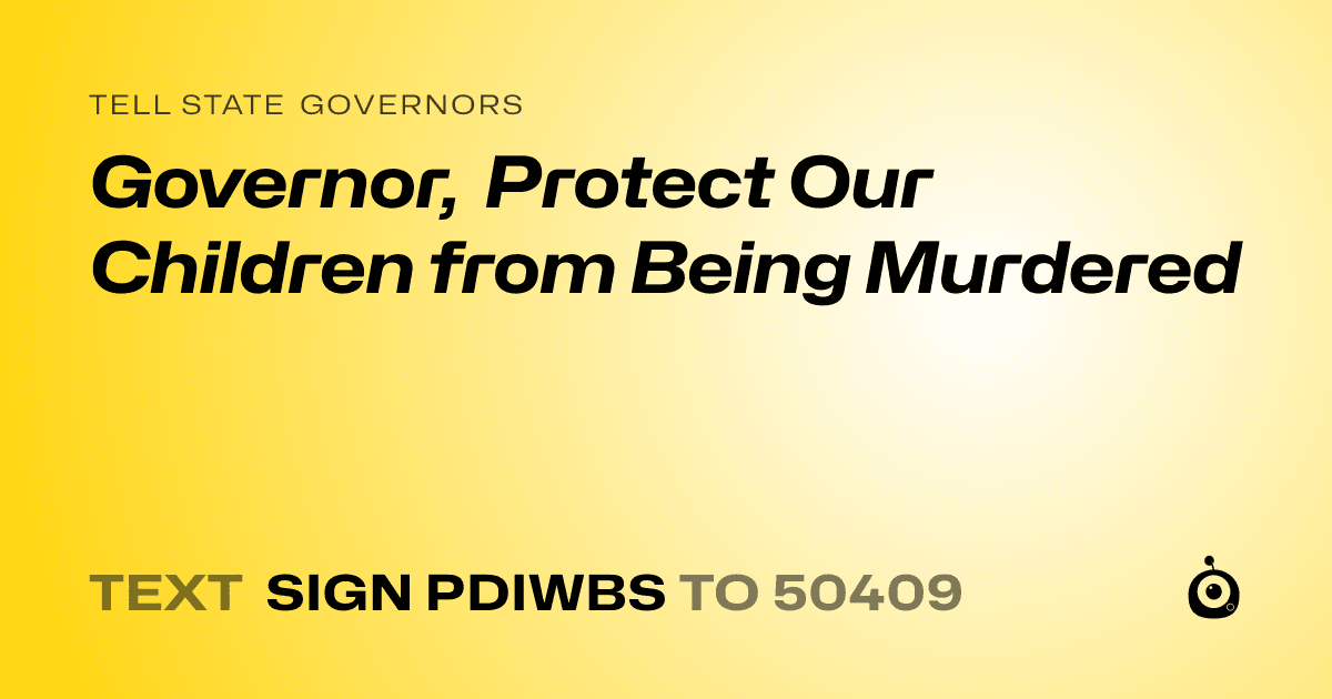 A shareable card that reads "tell State Governors: Governor, Protect Our Children from Being Murdered" followed by "text sign PDIWBS to 50409"