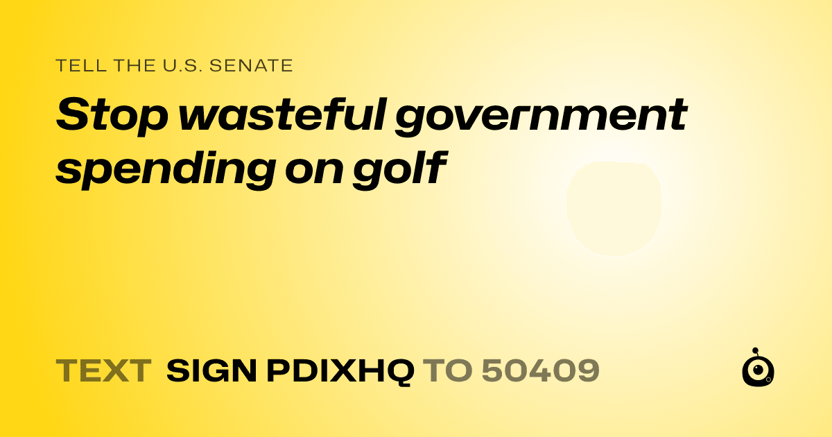 A shareable card that reads "tell the U.S. Senate: Stop wasteful government spending on golf" followed by "text sign PDIXHQ to 50409"