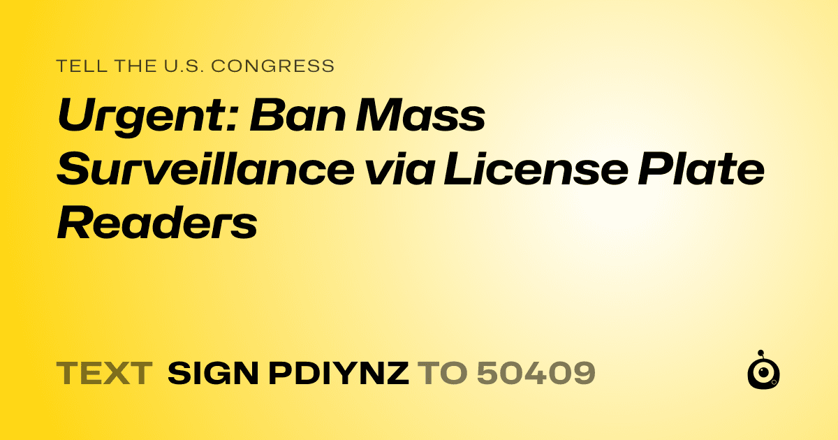 A shareable card that reads "tell the U.S. Congress: Urgent: Ban Mass Surveillance via License Plate Readers" followed by "text sign PDIYNZ to 50409"