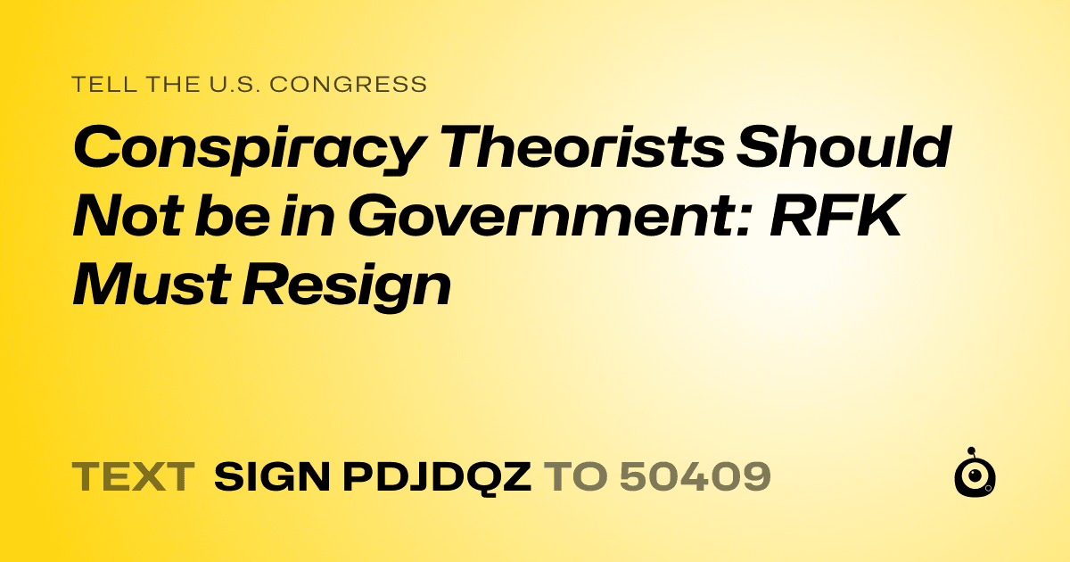 A shareable card that reads "tell the U.S. Congress: Conspiracy Theorists Should Not be in Government: RFK Must Resign" followed by "text sign PDJDQZ to 50409"