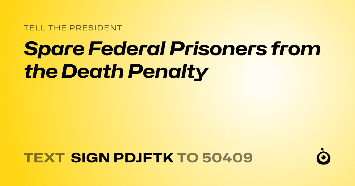 A shareable card that reads "tell the President: Spare Federal Prisoners from the Death Penalty" followed by "text sign PDJFTK to 50409"