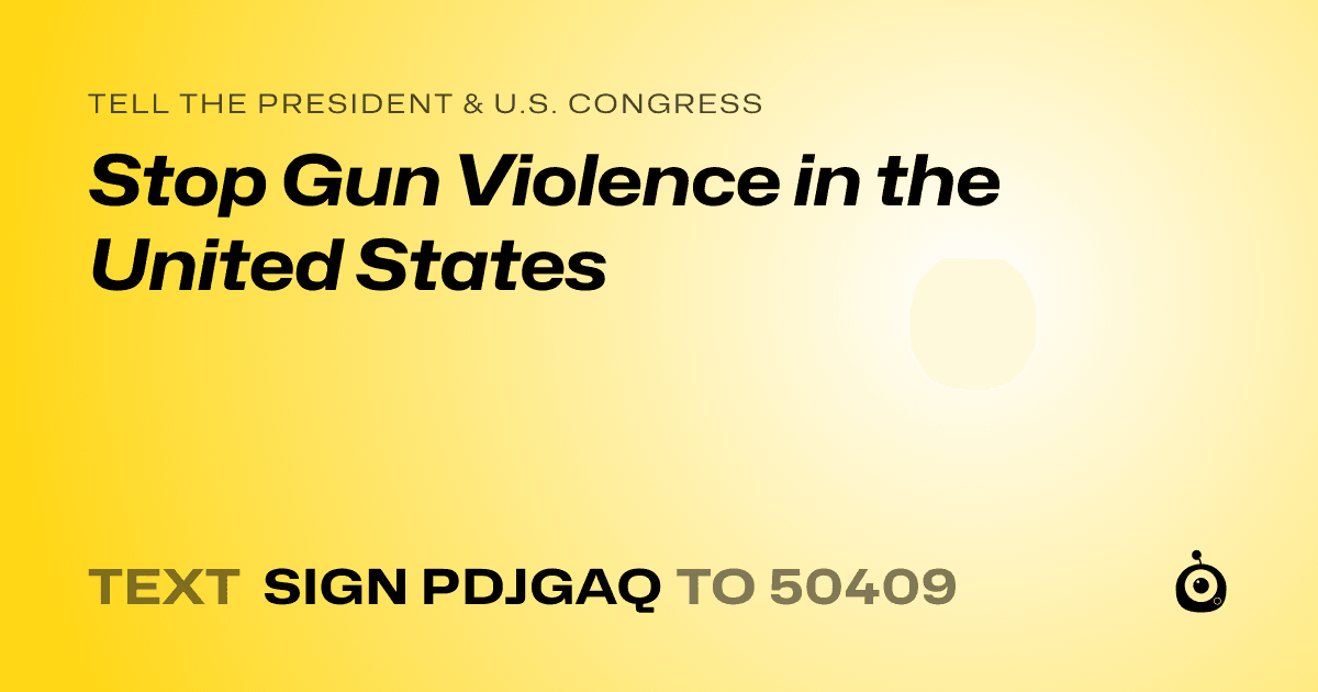 A shareable card that reads "tell the President & U.S. Congress: Stop Gun Violence in the United States" followed by "text sign PDJGAQ to 50409"