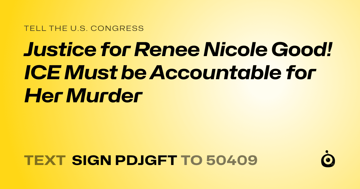 A shareable card that reads "tell the U.S. Congress: Justice for Renee Nicole Good! ICE Must be Accountable for Her Murder" followed by "text sign PDJGFT to 50409"