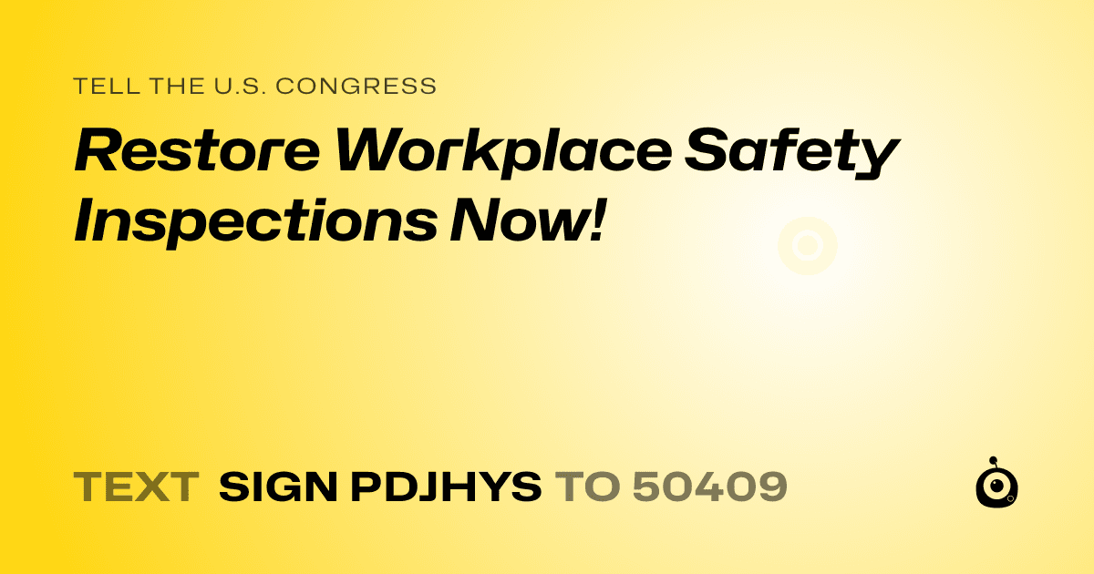 A shareable card that reads "tell the U.S. Congress: Restore Workplace Safety Inspections Now!" followed by "text sign PDJHYS to 50409"