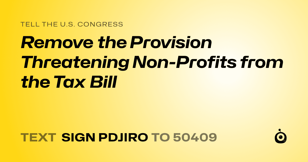 A shareable card that reads "tell the U.S. Congress: Remove the Provision Threatening Non-Profits from  the Tax Bill" followed by "text sign PDJIRO to 50409"