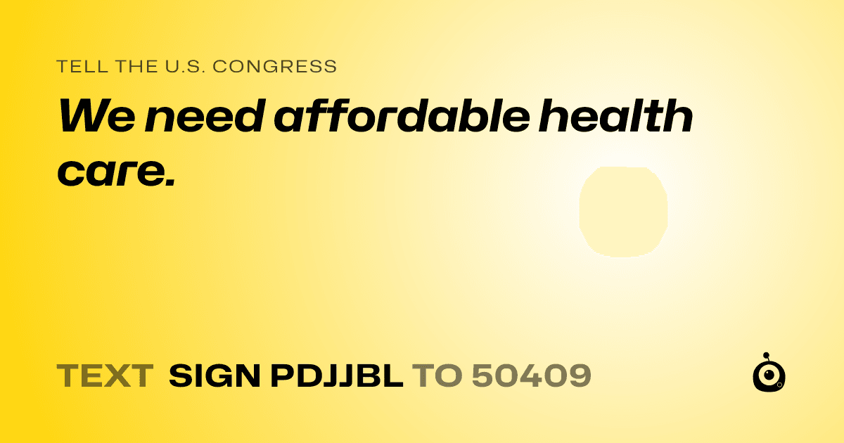 A shareable card that reads "tell the U.S. Congress: We need affordable health care." followed by "text sign PDJJBL to 50409"