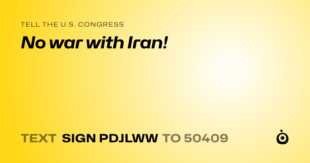 A shareable card that reads "tell the U.S. Congress: No war with Iran!" followed by "text sign PDJLWW to 50409"