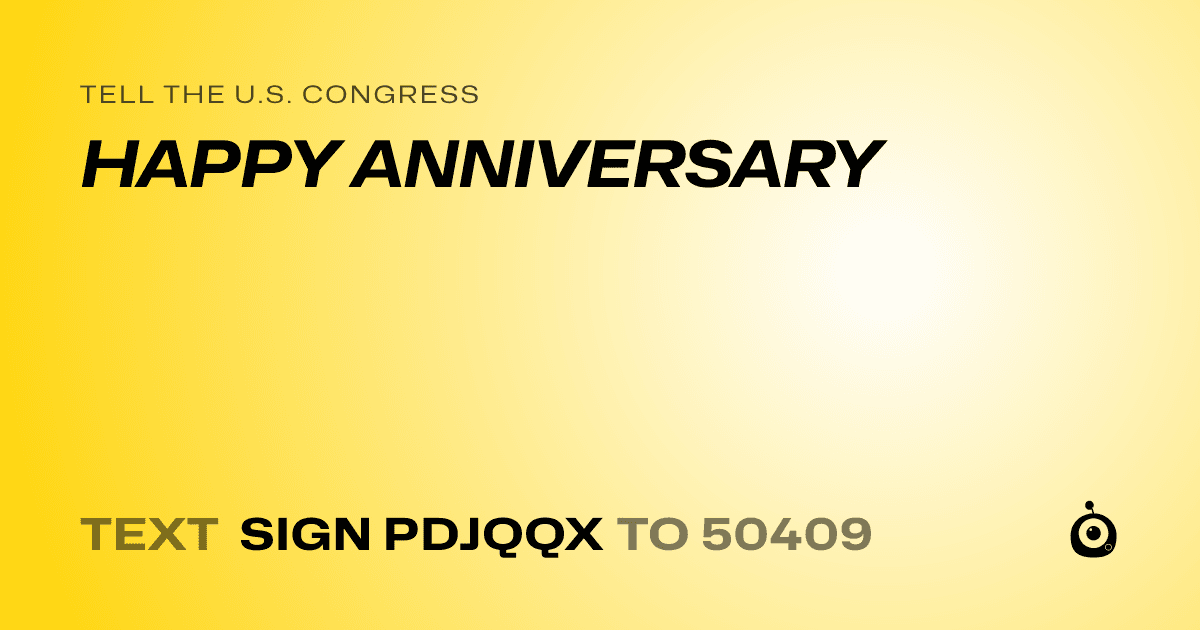 A shareable card that reads "tell the U.S. Congress: HAPPY ANNIVERSARY" followed by "text sign PDJQQX to 50409"