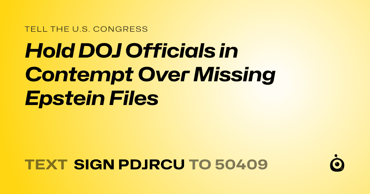 A shareable card that reads "tell the U.S. Congress: Hold DOJ Officials in Contempt Over Missing Epstein Files" followed by "text sign PDJRCU to 50409"