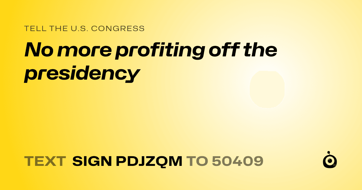 A shareable card that reads "tell the U.S. Congress: No more profiting off the presidency" followed by "text sign PDJZQM to 50409"