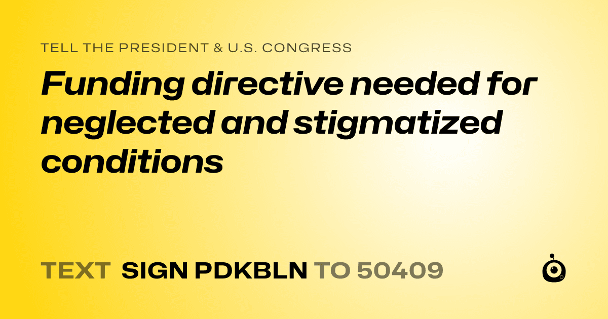 A shareable card that reads "tell the President & U.S. Congress: Funding directive needed for neglected and stigmatized conditions" followed by "text sign PDKBLN to 50409"