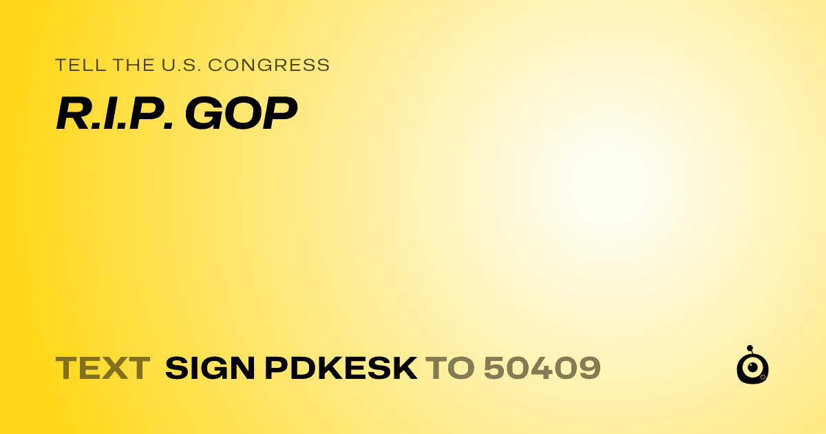 A shareable card that reads "tell the U.S. Congress: R.I.P. GOP" followed by "text sign PDKESK to 50409"