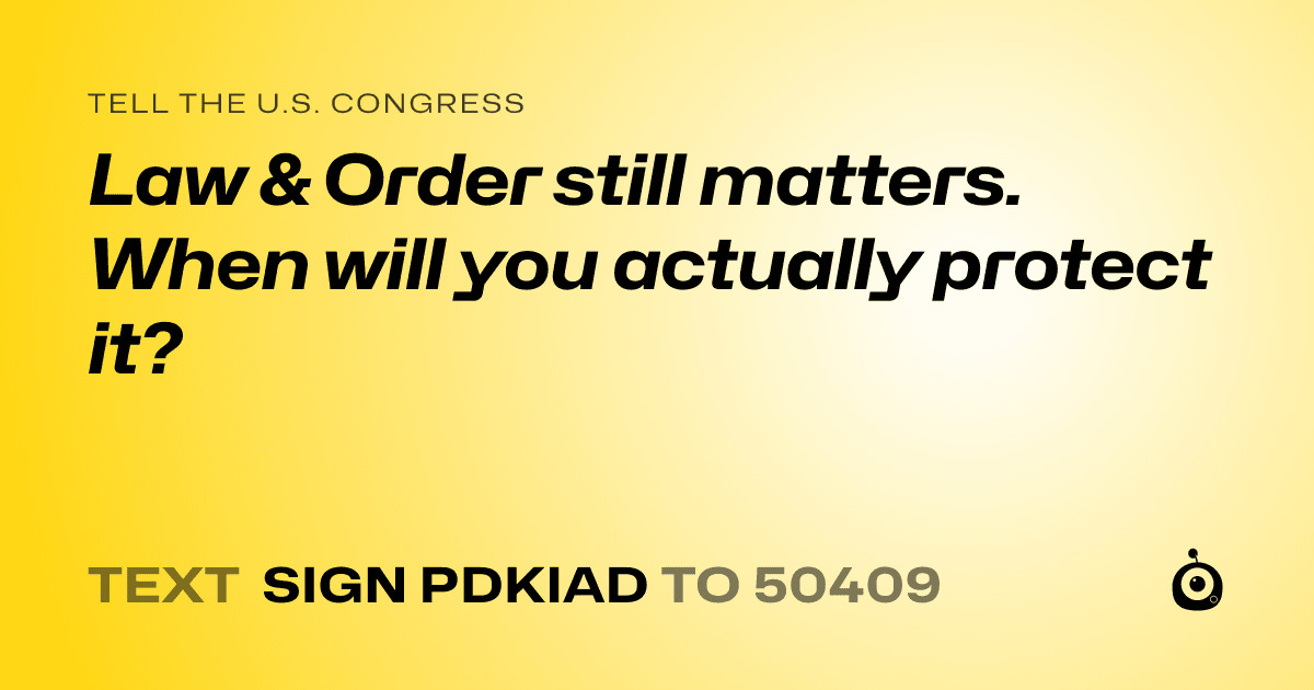 A shareable card that reads "tell the U.S. Congress: Law & Order still matters. When will you actually protect it?" followed by "text sign PDKIAD to 50409"