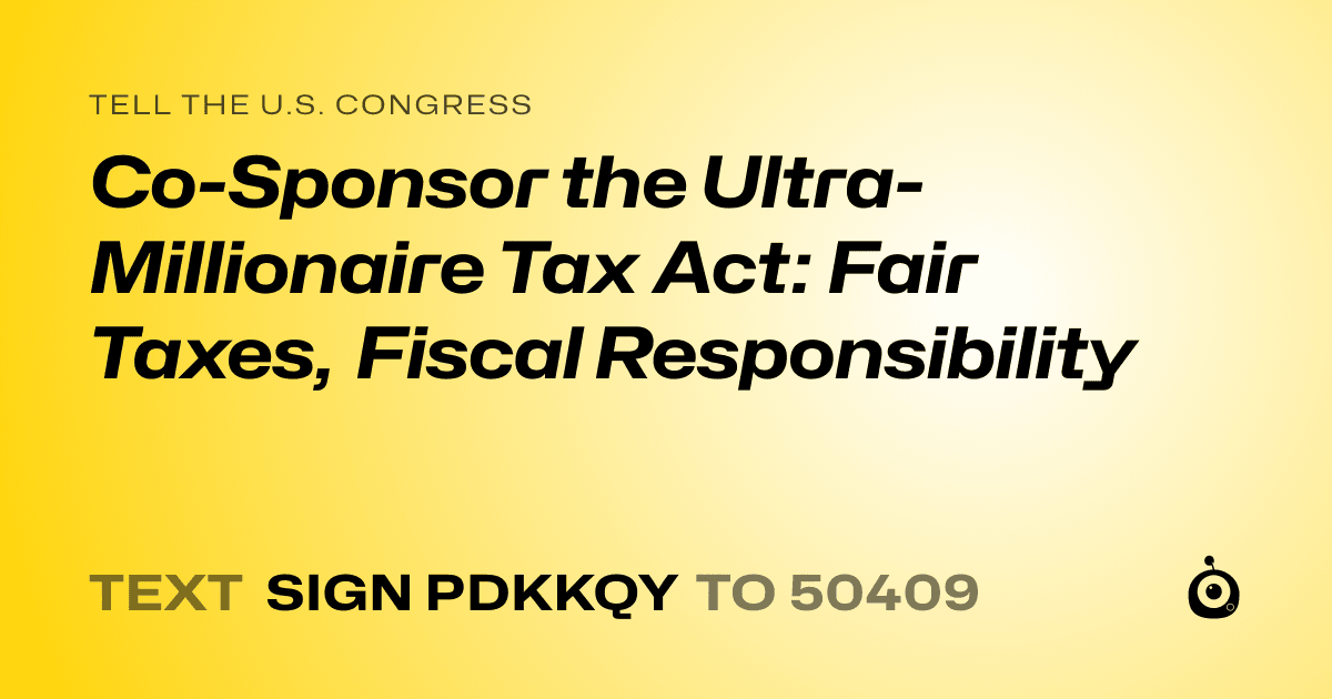 A shareable card that reads "tell the U.S. Congress: Co-Sponsor the Ultra-Millionaire Tax Act: Fair Taxes, Fiscal Responsibility" followed by "text sign PDKKQY to 50409"