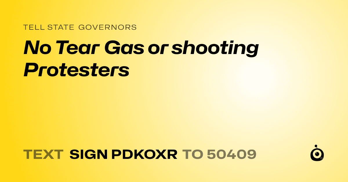 A shareable card that reads "tell State Governors: No Tear Gas or shooting Protesters" followed by "text sign PDKOXR to 50409"