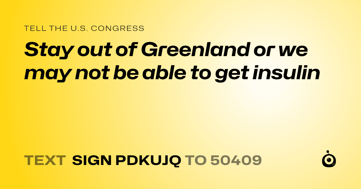 A shareable card that reads "tell the U.S. Congress: Stay out of Greenland or we may not be able to get insulin" followed by "text sign PDKUJQ to 50409"