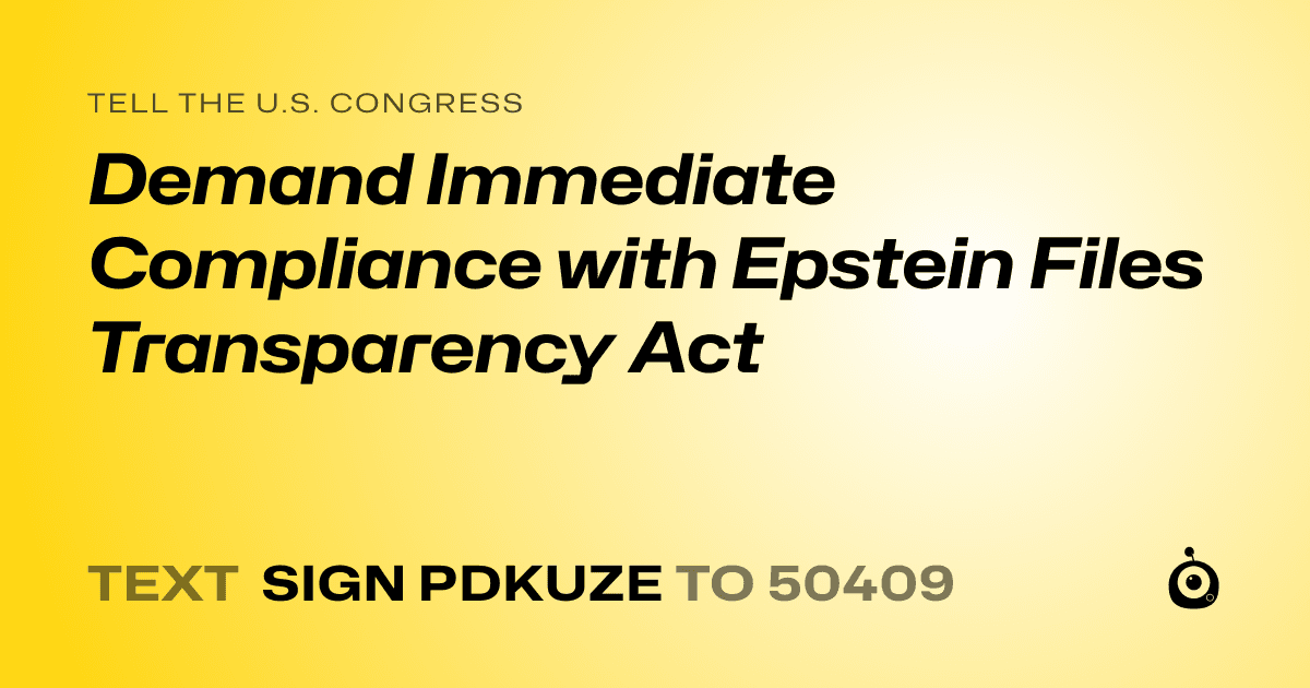 A shareable card that reads "tell the U.S. Congress: Demand Immediate Compliance with Epstein Files Transparency Act" followed by "text sign PDKUZE to 50409"