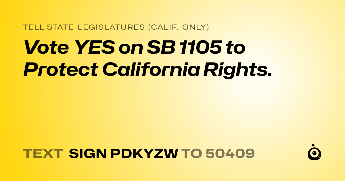 A shareable card that reads "tell State Legislatures (Calif. only): Vote YES on SB 1105 to Protect California Rights." followed by "text sign PDKYZW to 50409"