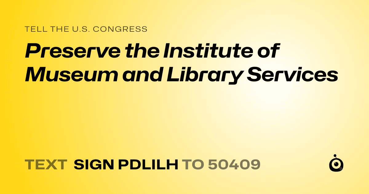 A shareable card that reads "tell the U.S. Congress: Preserve the Institute of Museum and Library Services" followed by "text sign PDLILH to 50409"