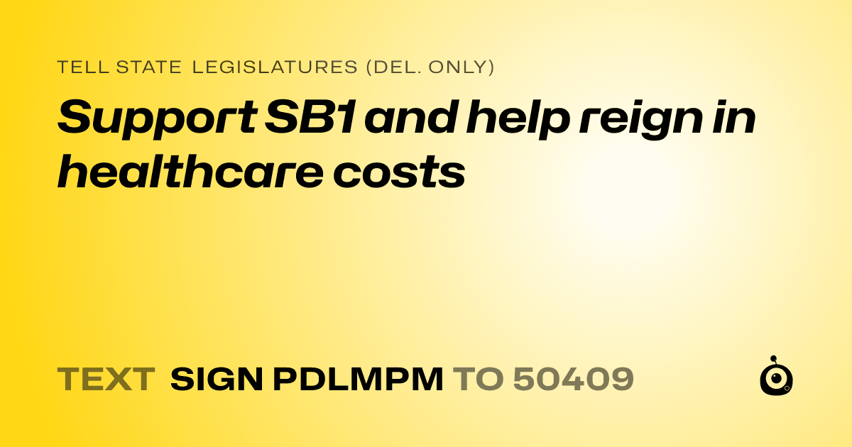 A shareable card that reads "tell State Legislatures (Del. only): Support SB1 and help reign in healthcare costs" followed by "text sign PDLMPM to 50409"