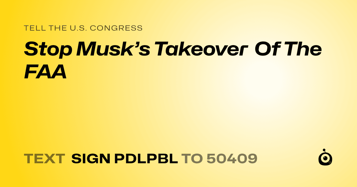 A shareable card that reads "tell the U.S. Congress: Stop Musk’s Takeover Of The FAA" followed by "text sign PDLPBL to 50409"