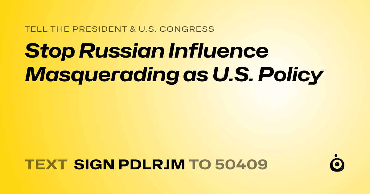 A shareable card that reads "tell the President & U.S. Congress: Stop Russian Influence Masquerading as U.S. Policy" followed by "text sign PDLRJM to 50409"