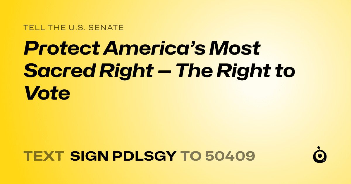 A shareable card that reads "tell the U.S. Senate: Protect America’s Most Sacred Right — The Right to Vote" followed by "text sign PDLSGY to 50409"