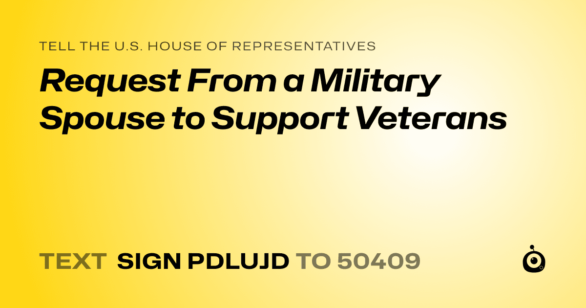 A shareable card that reads "tell the U.S. House of Representatives: Request From a Military Spouse to Support Veterans" followed by "text sign PDLUJD to 50409"