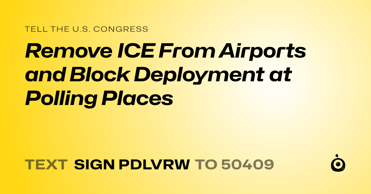 A shareable card that reads "tell the U.S. Congress: Remove ICE From Airports and Block Deployment at Polling Places" followed by "text sign PDLVRW to 50409"