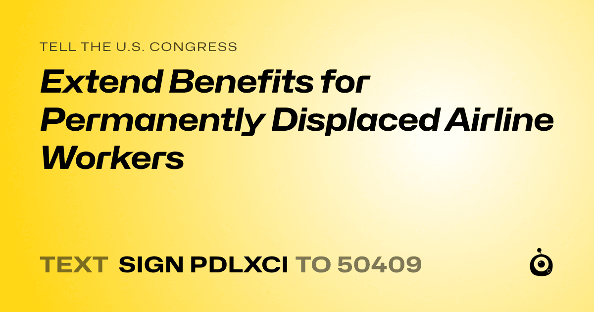 A shareable card that reads "tell the U.S. Congress: Extend Benefits for Permanently Displaced Airline Workers" followed by "text sign PDLXCI to 50409"