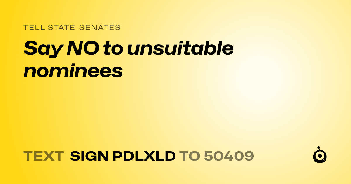 A shareable card that reads "tell State Senates: Say NO to unsuitable nominees" followed by "text sign PDLXLD to 50409"