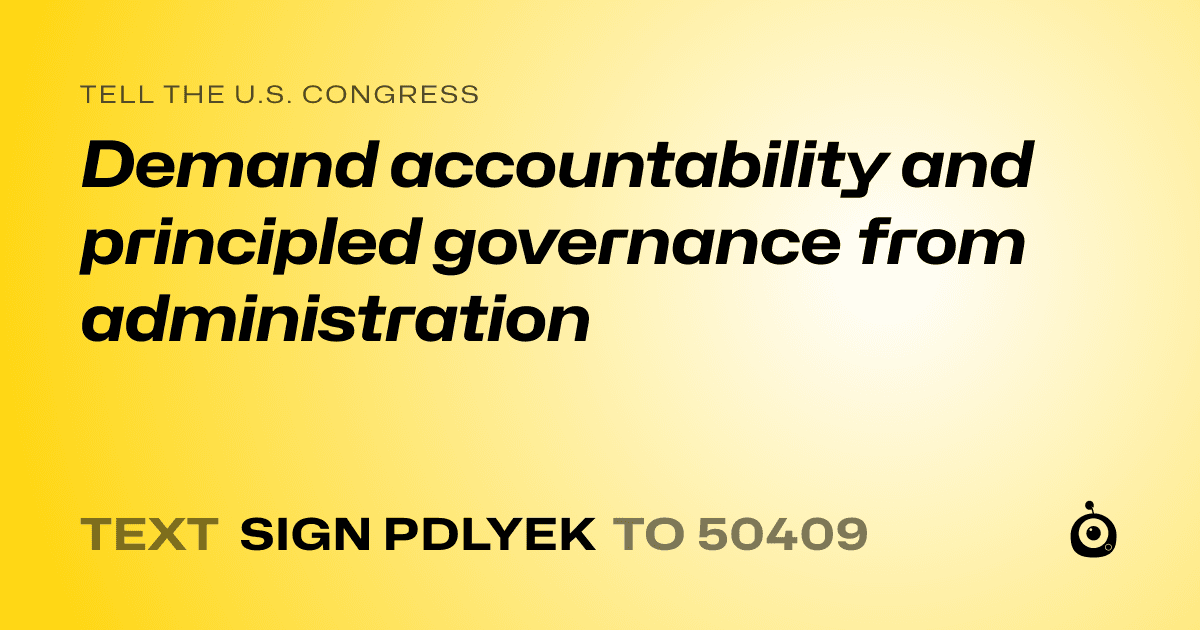 A shareable card that reads "tell the U.S. Congress: Demand accountability and principled governance from administration" followed by "text sign PDLYEK to 50409"