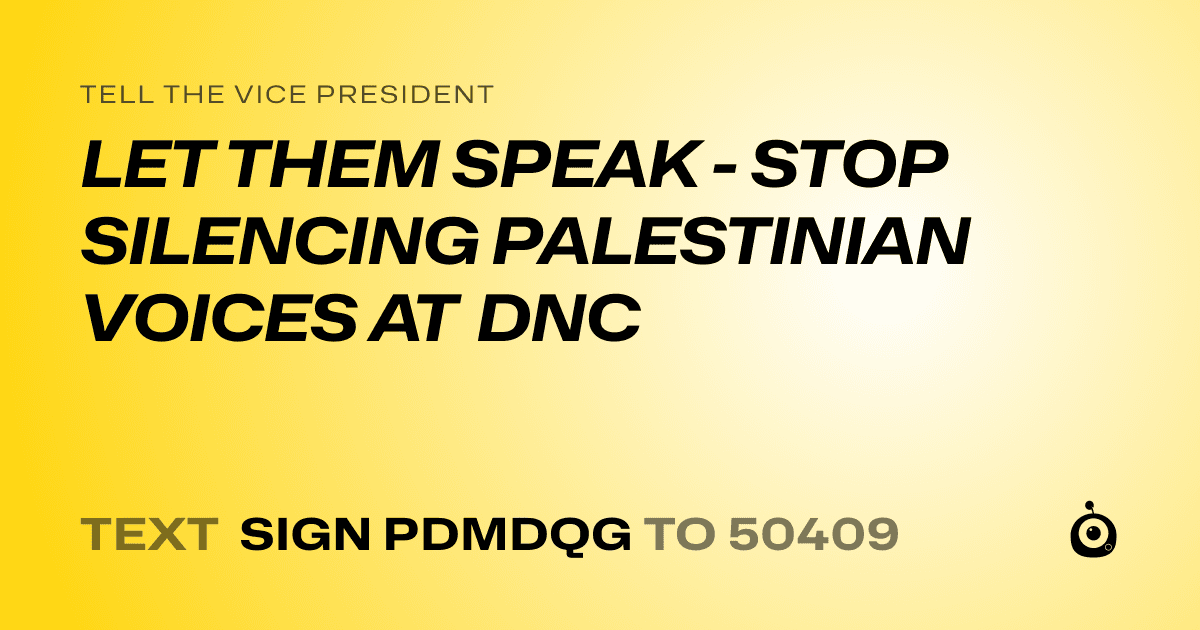 A shareable card that reads "tell the Vice President: LET THEM SPEAK - STOP SILENCING PALESTINIAN VOICES AT DNC" followed by "text sign PDMDQG to 50409"