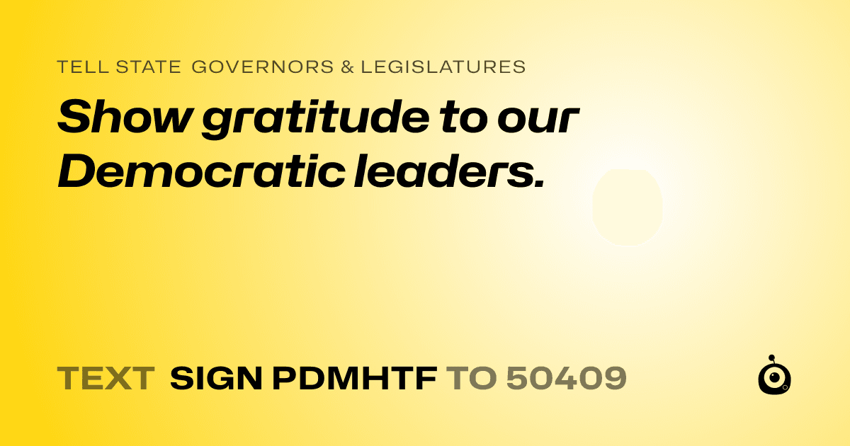 A shareable card that reads "tell State Governors & Legislatures: Show gratitude to our Democratic leaders." followed by "text sign PDMHTF to 50409"
